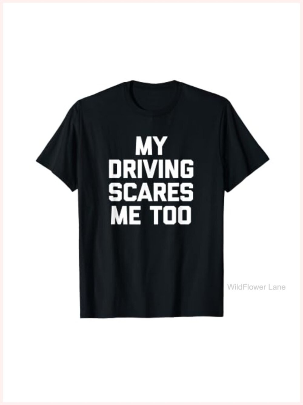 Funny Bad Driver T-Shirt My Driving Scares Me Too Sarcastic Tee
